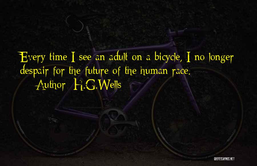 H.G.Wells Quotes: Every Time I See An Adult On A Bicycle, I No Longer Despair For The Future Of The Human Race.