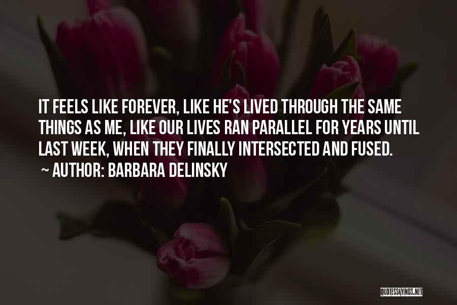 Barbara Delinsky Quotes: It Feels Like Forever, Like He's Lived Through The Same Things As Me, Like Our Lives Ran Parallel For Years