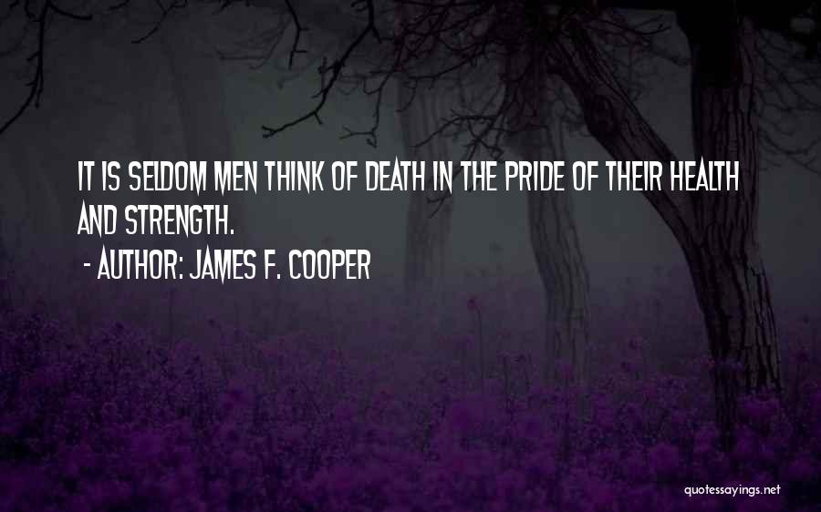 James F. Cooper Quotes: It Is Seldom Men Think Of Death In The Pride Of Their Health And Strength.