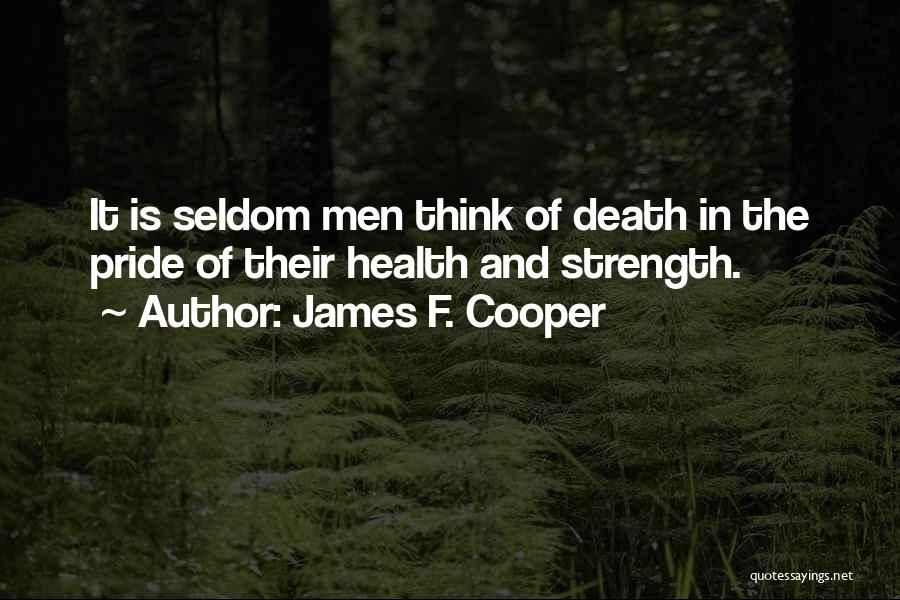 James F. Cooper Quotes: It Is Seldom Men Think Of Death In The Pride Of Their Health And Strength.