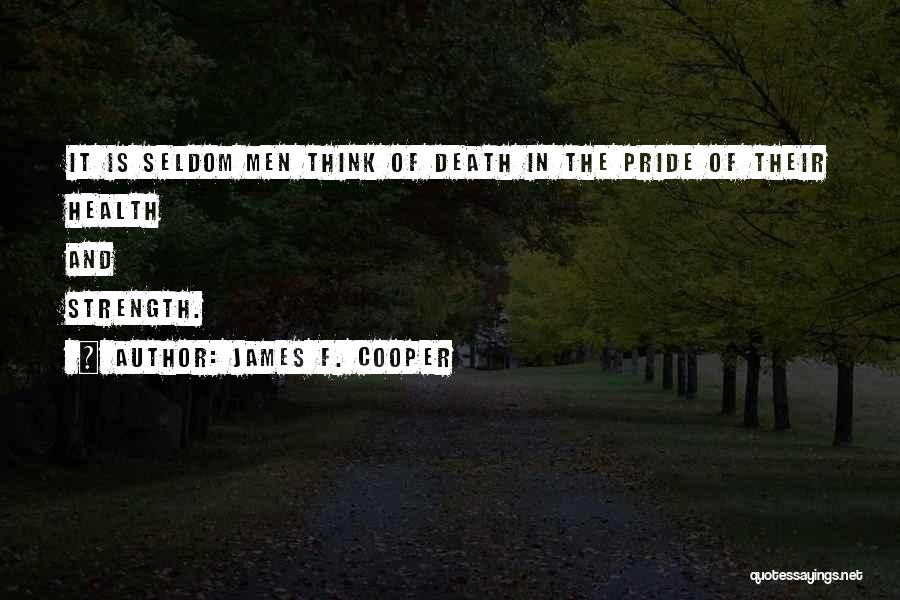 James F. Cooper Quotes: It Is Seldom Men Think Of Death In The Pride Of Their Health And Strength.