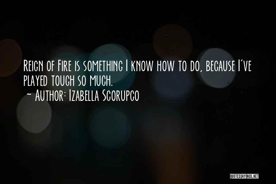 Izabella Scorupco Quotes: Reign Of Fire Is Something I Know How To Do, Because I've Played Tough So Much.