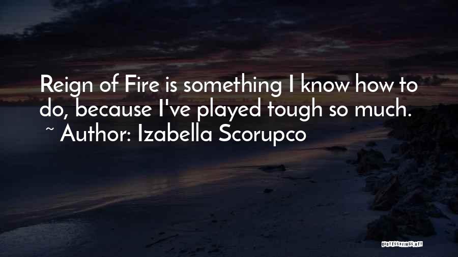 Izabella Scorupco Quotes: Reign Of Fire Is Something I Know How To Do, Because I've Played Tough So Much.