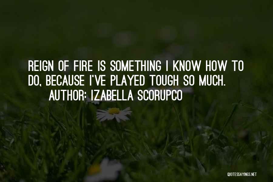 Izabella Scorupco Quotes: Reign Of Fire Is Something I Know How To Do, Because I've Played Tough So Much.