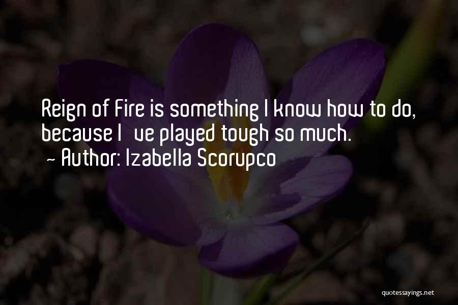 Izabella Scorupco Quotes: Reign Of Fire Is Something I Know How To Do, Because I've Played Tough So Much.