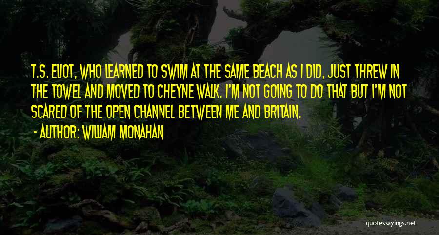 William Monahan Quotes: T.s. Eliot, Who Learned To Swim At The Same Beach As I Did, Just Threw In The Towel And Moved