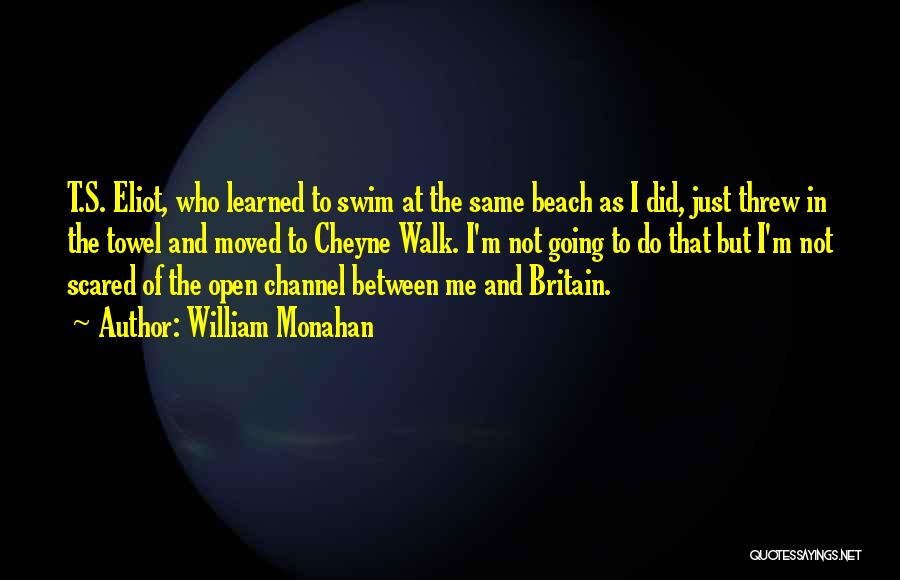 William Monahan Quotes: T.s. Eliot, Who Learned To Swim At The Same Beach As I Did, Just Threw In The Towel And Moved