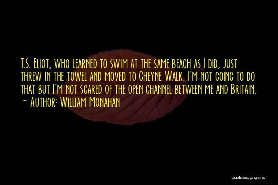 William Monahan Quotes: T.s. Eliot, Who Learned To Swim At The Same Beach As I Did, Just Threw In The Towel And Moved