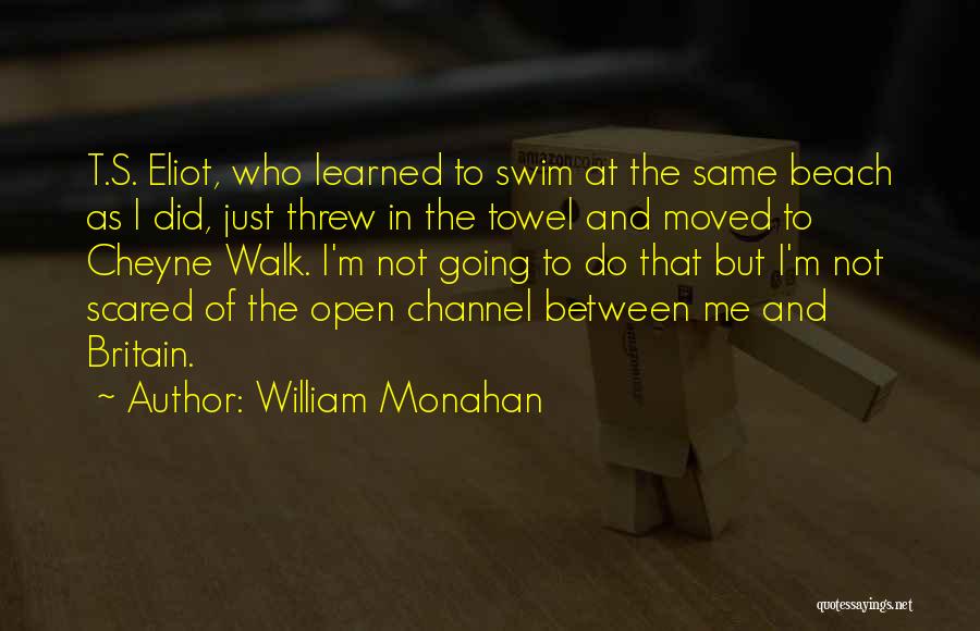 William Monahan Quotes: T.s. Eliot, Who Learned To Swim At The Same Beach As I Did, Just Threw In The Towel And Moved