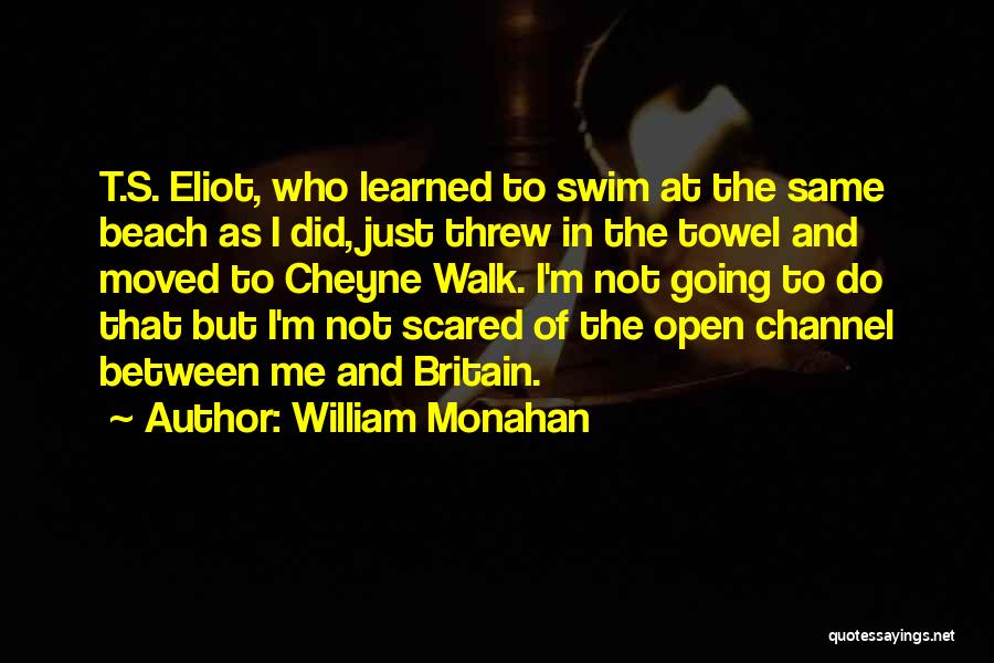 William Monahan Quotes: T.s. Eliot, Who Learned To Swim At The Same Beach As I Did, Just Threw In The Towel And Moved