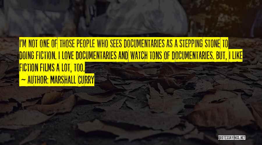 Marshall Curry Quotes: I'm Not One Of Those People Who Sees Documentaries As A Stepping Stone To Doing Fiction. I Love Documentaries And