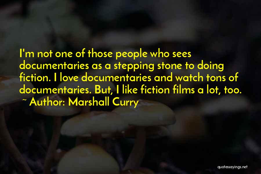 Marshall Curry Quotes: I'm Not One Of Those People Who Sees Documentaries As A Stepping Stone To Doing Fiction. I Love Documentaries And