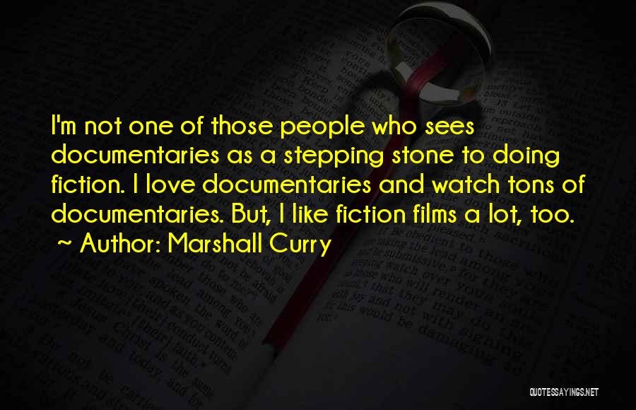 Marshall Curry Quotes: I'm Not One Of Those People Who Sees Documentaries As A Stepping Stone To Doing Fiction. I Love Documentaries And