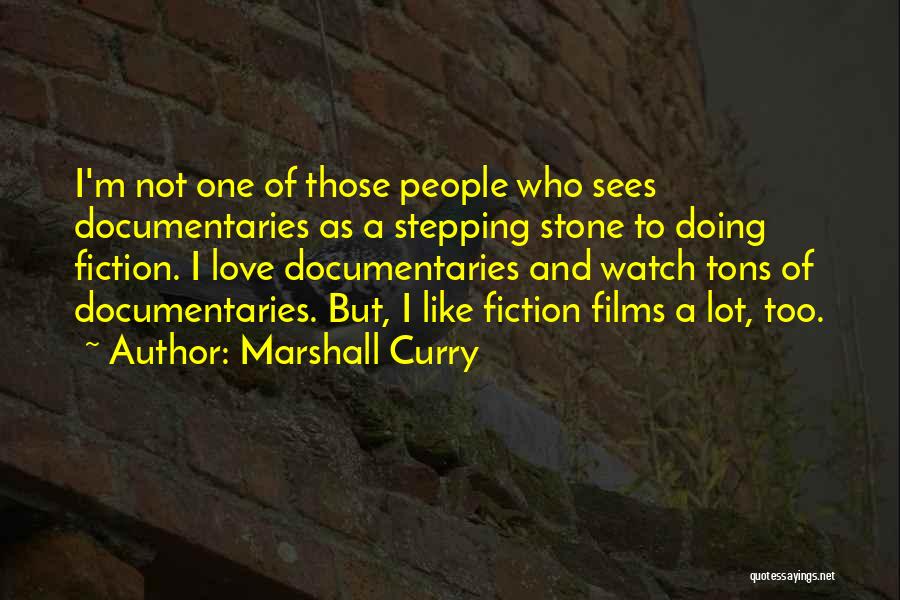 Marshall Curry Quotes: I'm Not One Of Those People Who Sees Documentaries As A Stepping Stone To Doing Fiction. I Love Documentaries And