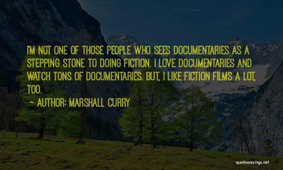 Marshall Curry Quotes: I'm Not One Of Those People Who Sees Documentaries As A Stepping Stone To Doing Fiction. I Love Documentaries And