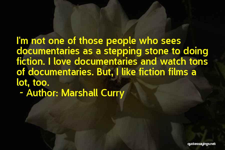 Marshall Curry Quotes: I'm Not One Of Those People Who Sees Documentaries As A Stepping Stone To Doing Fiction. I Love Documentaries And