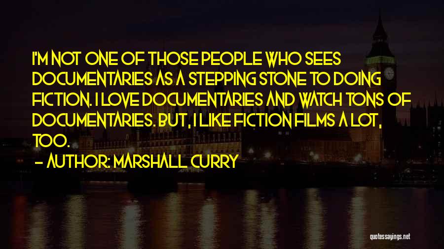 Marshall Curry Quotes: I'm Not One Of Those People Who Sees Documentaries As A Stepping Stone To Doing Fiction. I Love Documentaries And