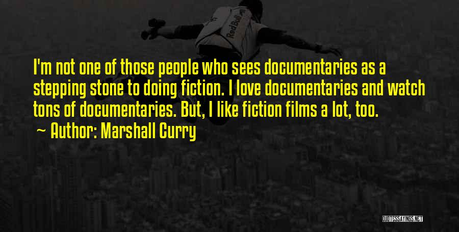 Marshall Curry Quotes: I'm Not One Of Those People Who Sees Documentaries As A Stepping Stone To Doing Fiction. I Love Documentaries And