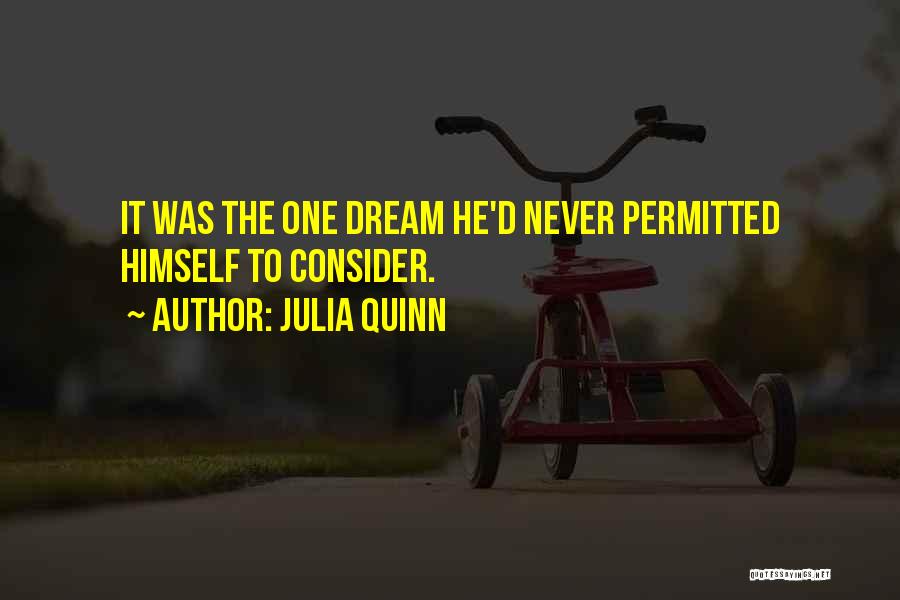 Julia Quinn Quotes: It Was The One Dream He'd Never Permitted Himself To Consider.