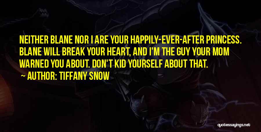 Tiffany Snow Quotes: Neither Blane Nor I Are Your Happily-ever-after Princess. Blane Will Break Your Heart, And I'm The Guy Your Mom Warned