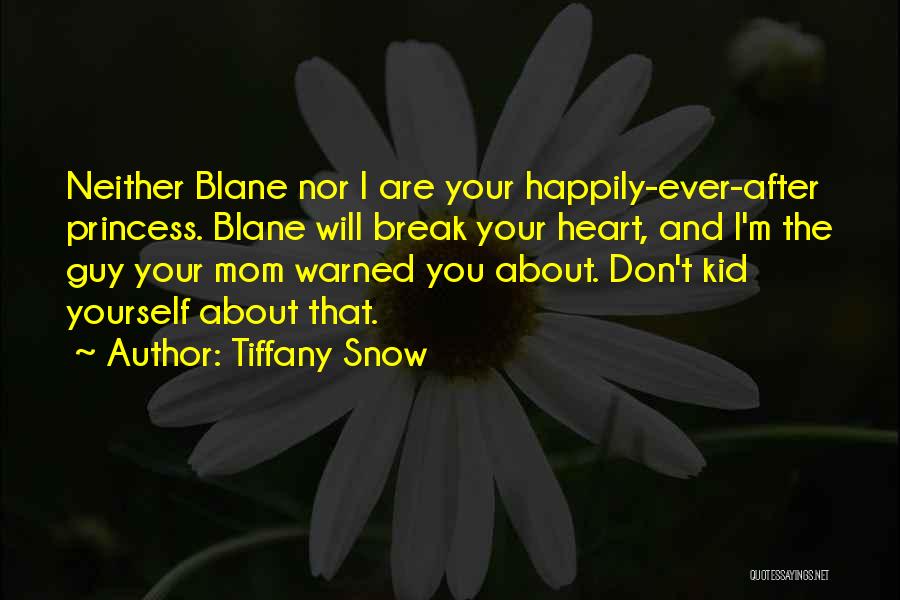 Tiffany Snow Quotes: Neither Blane Nor I Are Your Happily-ever-after Princess. Blane Will Break Your Heart, And I'm The Guy Your Mom Warned