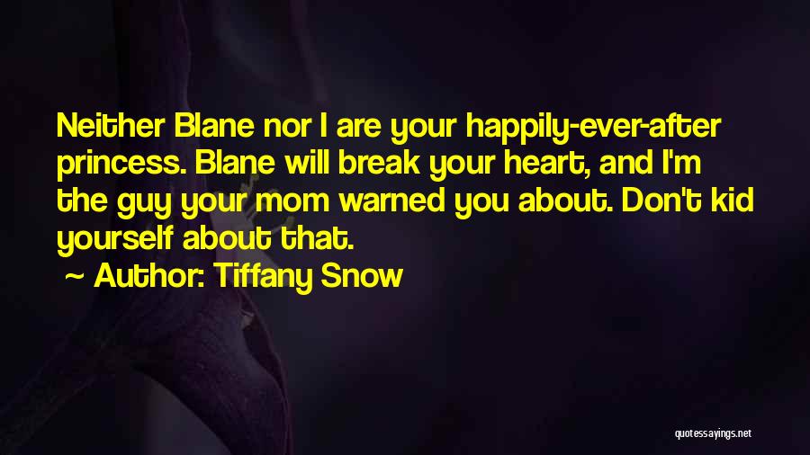 Tiffany Snow Quotes: Neither Blane Nor I Are Your Happily-ever-after Princess. Blane Will Break Your Heart, And I'm The Guy Your Mom Warned