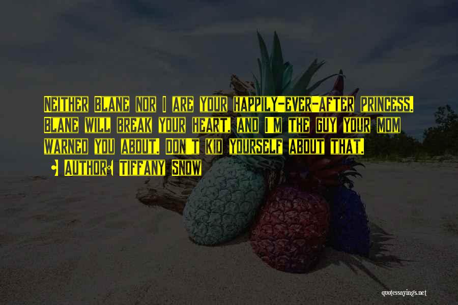 Tiffany Snow Quotes: Neither Blane Nor I Are Your Happily-ever-after Princess. Blane Will Break Your Heart, And I'm The Guy Your Mom Warned