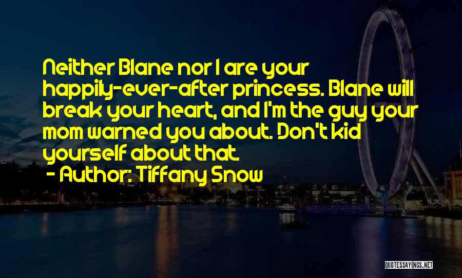 Tiffany Snow Quotes: Neither Blane Nor I Are Your Happily-ever-after Princess. Blane Will Break Your Heart, And I'm The Guy Your Mom Warned