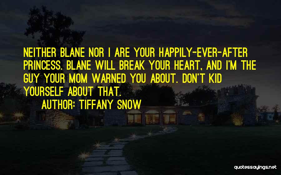 Tiffany Snow Quotes: Neither Blane Nor I Are Your Happily-ever-after Princess. Blane Will Break Your Heart, And I'm The Guy Your Mom Warned