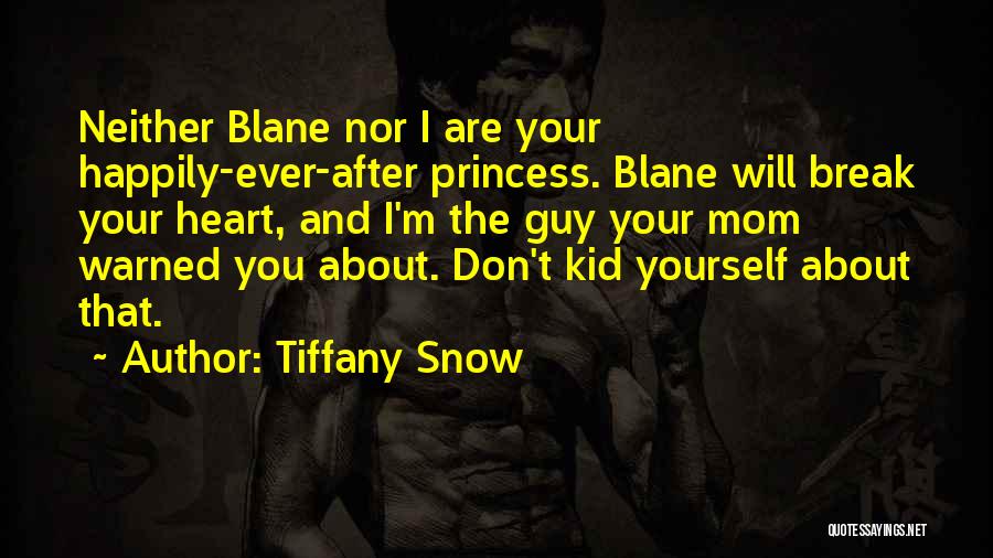 Tiffany Snow Quotes: Neither Blane Nor I Are Your Happily-ever-after Princess. Blane Will Break Your Heart, And I'm The Guy Your Mom Warned