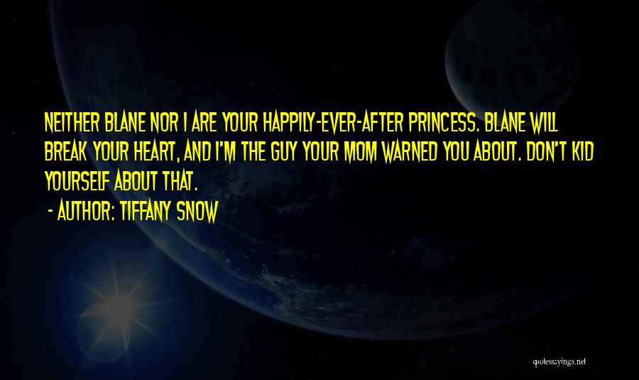 Tiffany Snow Quotes: Neither Blane Nor I Are Your Happily-ever-after Princess. Blane Will Break Your Heart, And I'm The Guy Your Mom Warned