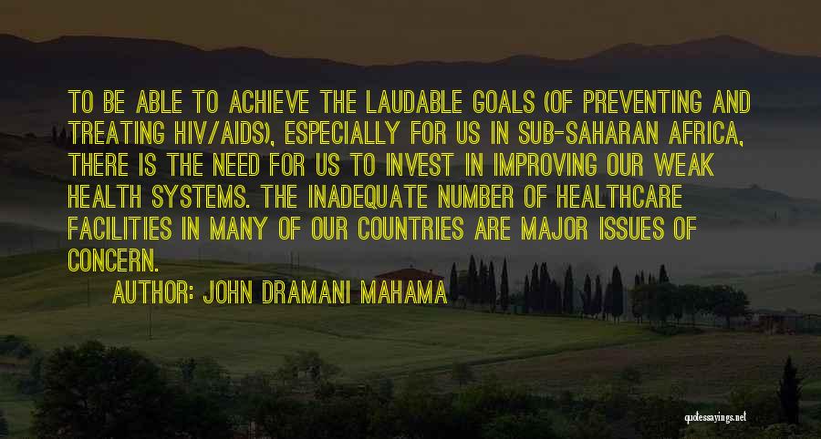 John Dramani Mahama Quotes: To Be Able To Achieve The Laudable Goals (of Preventing And Treating Hiv/aids), Especially For Us In Sub-saharan Africa, There