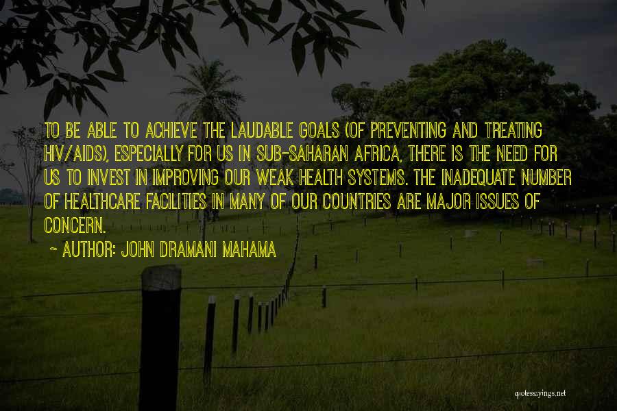 John Dramani Mahama Quotes: To Be Able To Achieve The Laudable Goals (of Preventing And Treating Hiv/aids), Especially For Us In Sub-saharan Africa, There