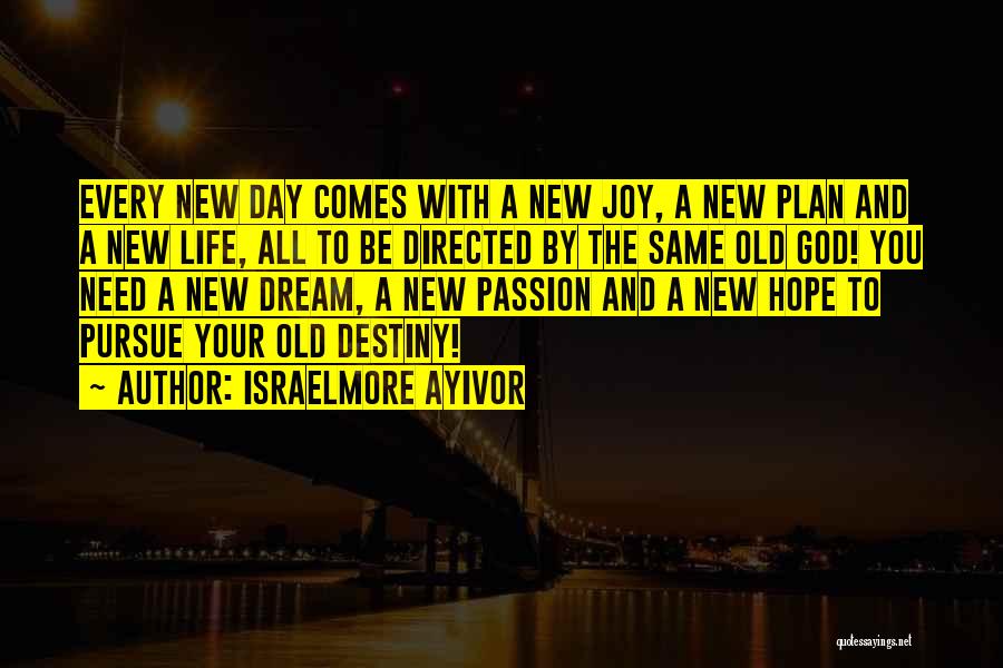 Israelmore Ayivor Quotes: Every New Day Comes With A New Joy, A New Plan And A New Life, All To Be Directed By