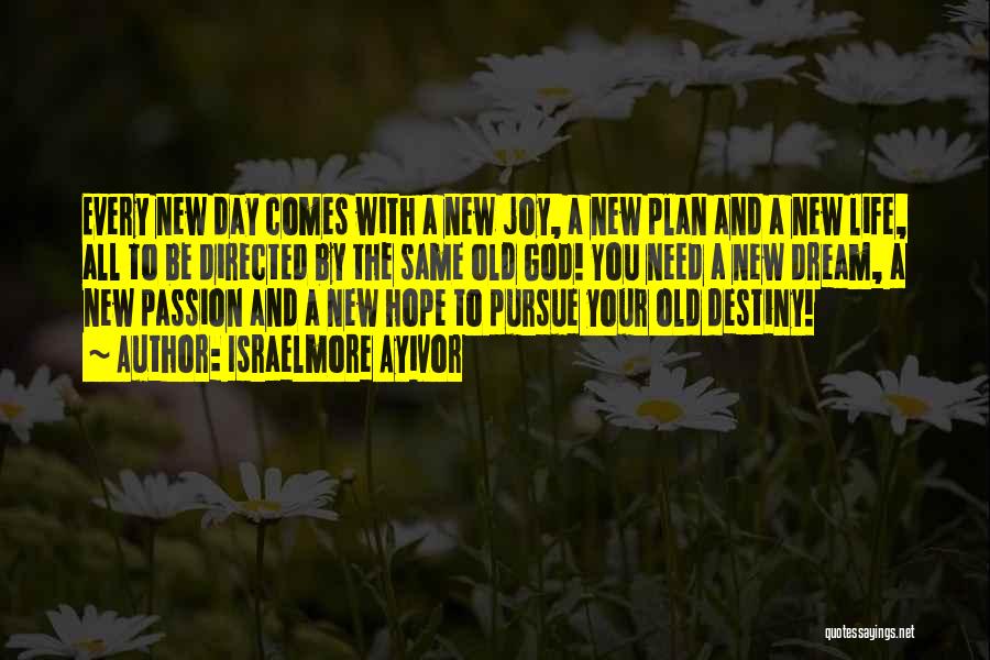 Israelmore Ayivor Quotes: Every New Day Comes With A New Joy, A New Plan And A New Life, All To Be Directed By