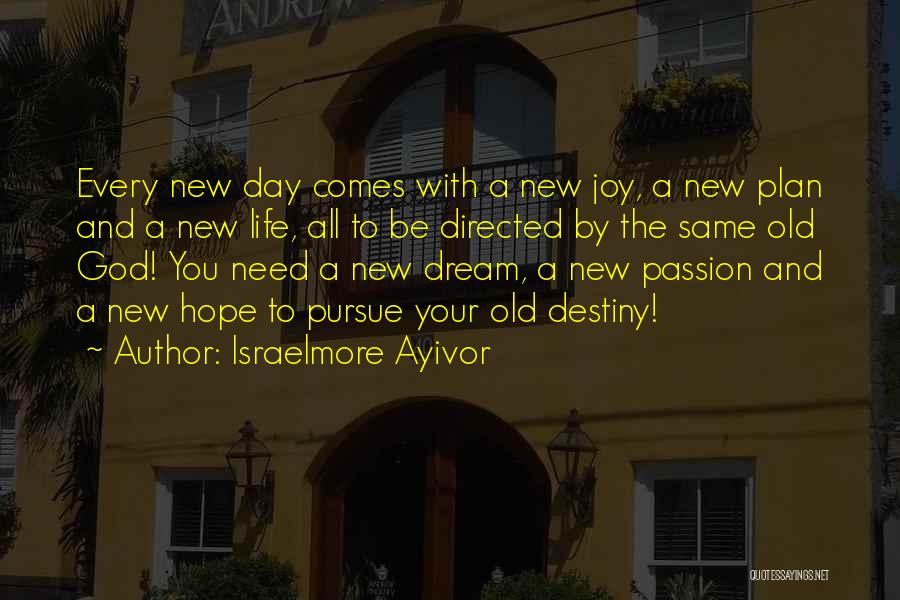 Israelmore Ayivor Quotes: Every New Day Comes With A New Joy, A New Plan And A New Life, All To Be Directed By