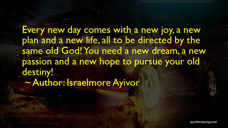 Israelmore Ayivor Quotes: Every New Day Comes With A New Joy, A New Plan And A New Life, All To Be Directed By