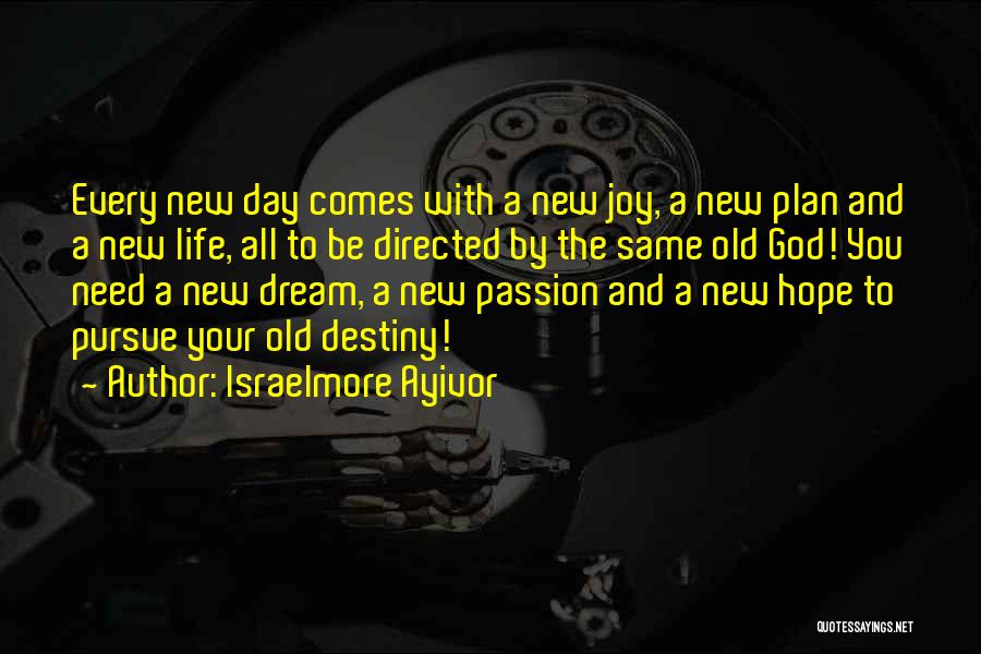 Israelmore Ayivor Quotes: Every New Day Comes With A New Joy, A New Plan And A New Life, All To Be Directed By