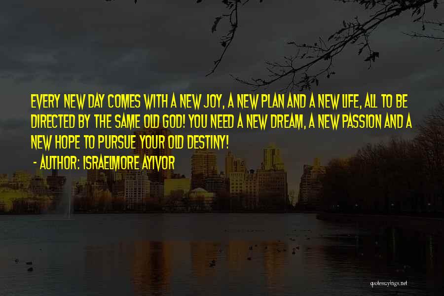 Israelmore Ayivor Quotes: Every New Day Comes With A New Joy, A New Plan And A New Life, All To Be Directed By