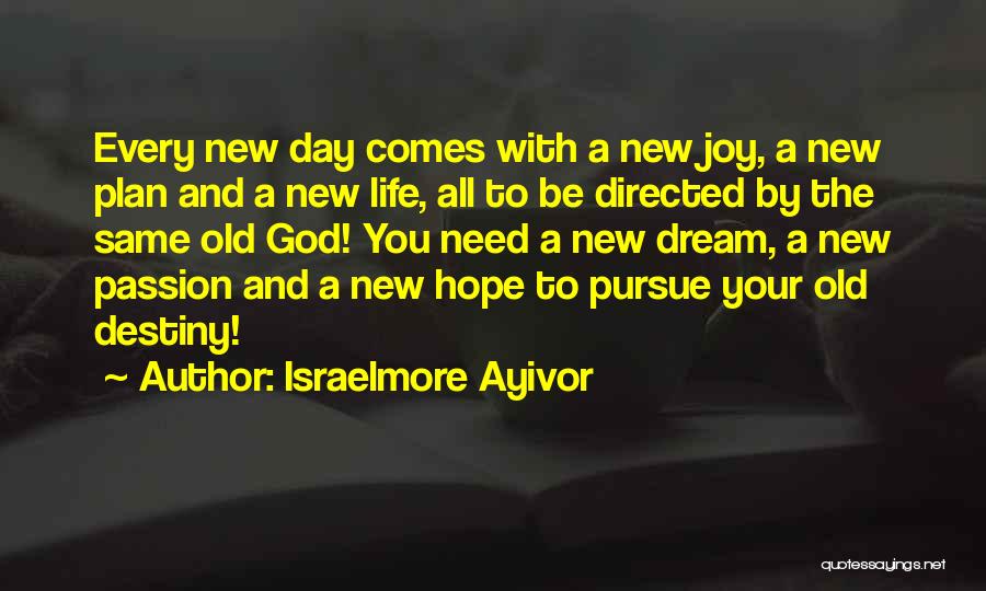 Israelmore Ayivor Quotes: Every New Day Comes With A New Joy, A New Plan And A New Life, All To Be Directed By