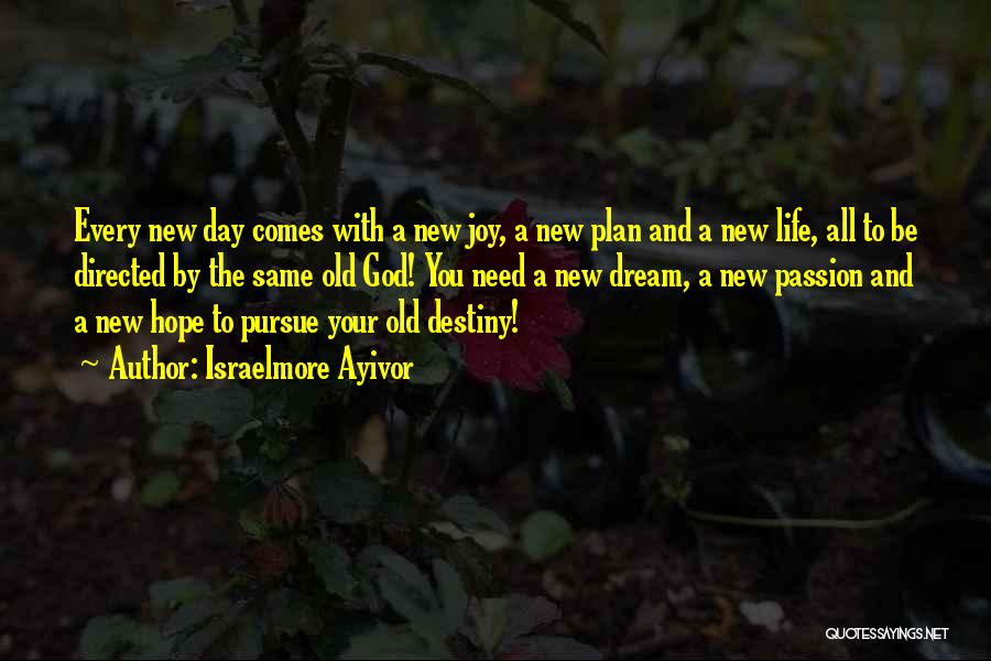 Israelmore Ayivor Quotes: Every New Day Comes With A New Joy, A New Plan And A New Life, All To Be Directed By