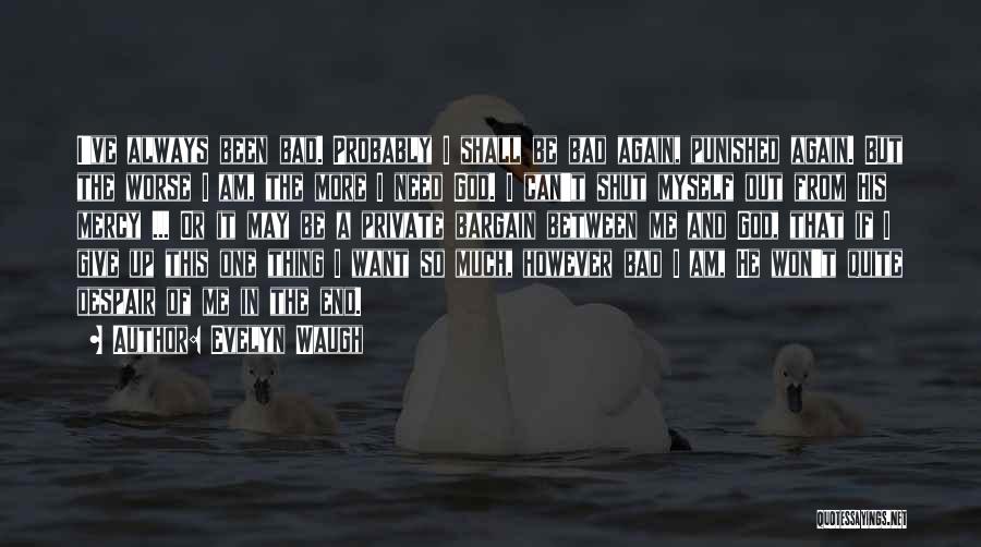 Evelyn Waugh Quotes: I've Always Been Bad. Probably I Shall Be Bad Again, Punished Again. But The Worse I Am, The More I