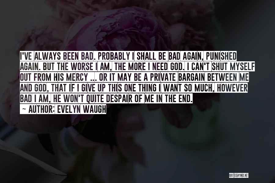 Evelyn Waugh Quotes: I've Always Been Bad. Probably I Shall Be Bad Again, Punished Again. But The Worse I Am, The More I