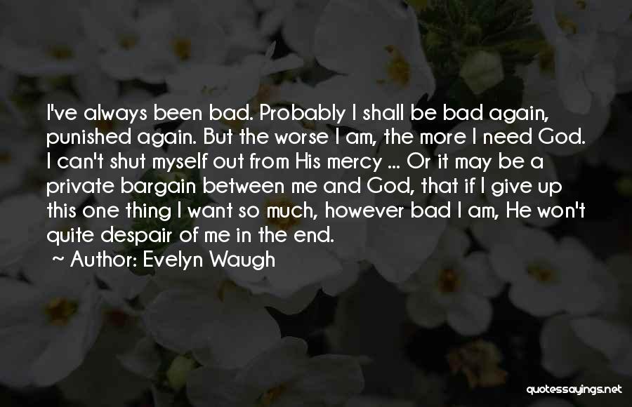 Evelyn Waugh Quotes: I've Always Been Bad. Probably I Shall Be Bad Again, Punished Again. But The Worse I Am, The More I