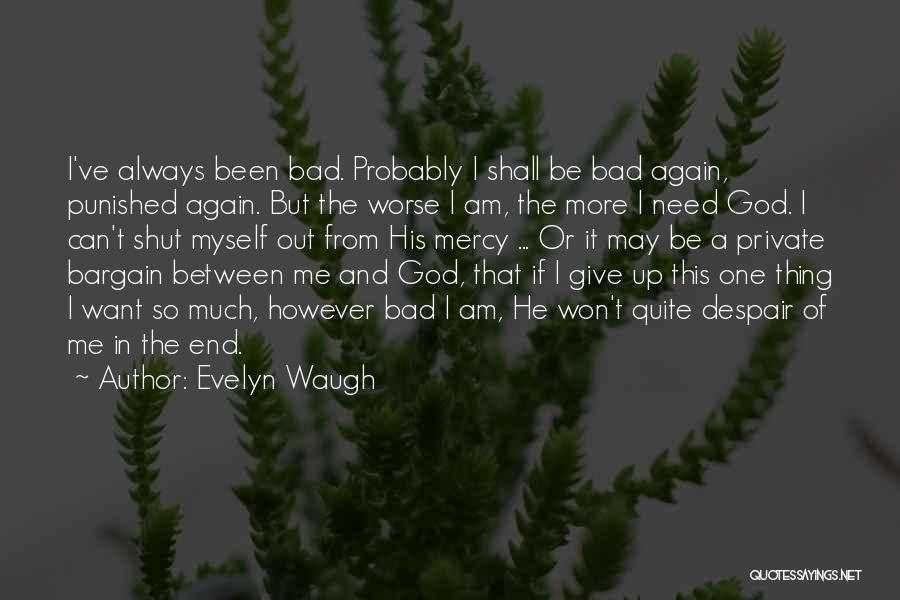 Evelyn Waugh Quotes: I've Always Been Bad. Probably I Shall Be Bad Again, Punished Again. But The Worse I Am, The More I