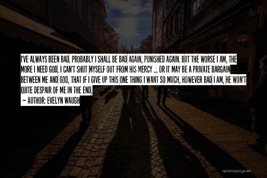 Evelyn Waugh Quotes: I've Always Been Bad. Probably I Shall Be Bad Again, Punished Again. But The Worse I Am, The More I