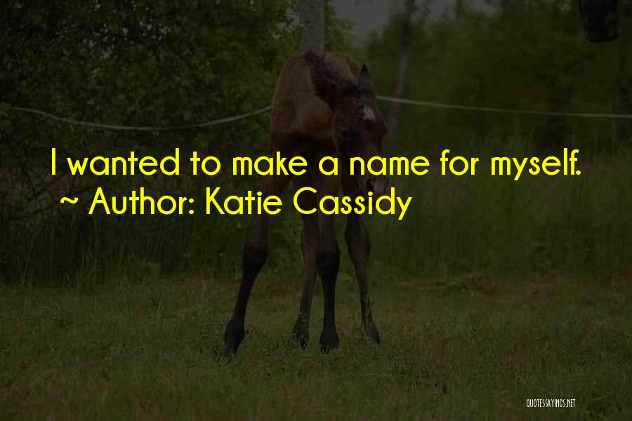 Katie Cassidy Quotes: I Wanted To Make A Name For Myself.