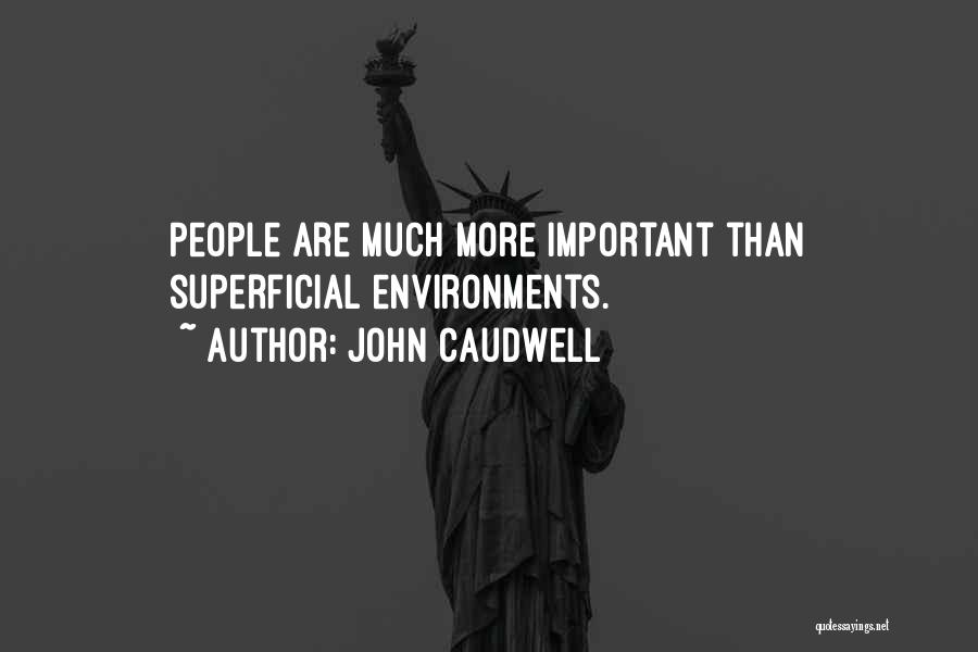 John Caudwell Quotes: People Are Much More Important Than Superficial Environments.