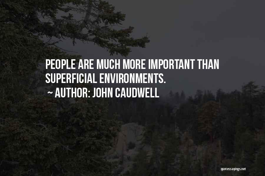 John Caudwell Quotes: People Are Much More Important Than Superficial Environments.