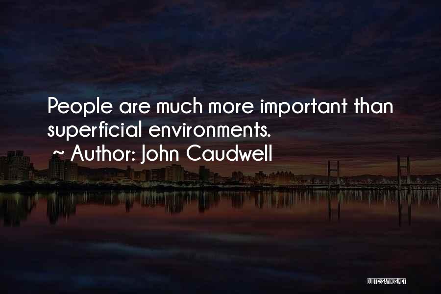 John Caudwell Quotes: People Are Much More Important Than Superficial Environments.